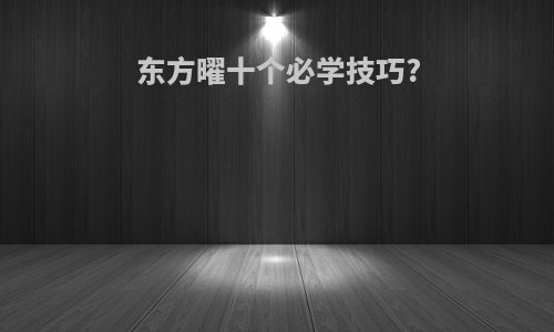 东方曜十个必学技巧?
