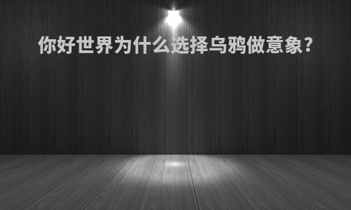 你好世界为什么选择乌鸦做意象?