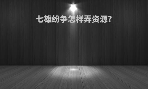 七雄纷争怎样弄资源?