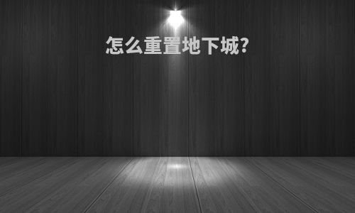 怎么重置地下城?