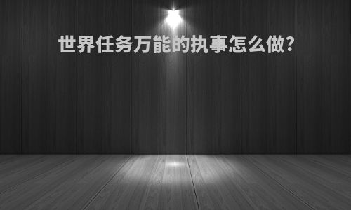 世界任务万能的执事怎么做?