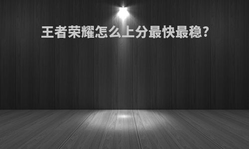 王者荣耀怎么上分最快最稳?