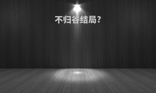 不归谷结局?
