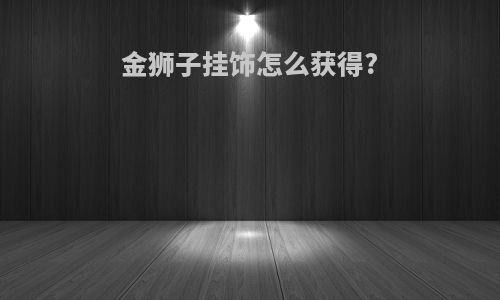 金狮子挂饰怎么获得?