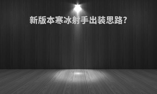 新版本寒冰射手出装思路?