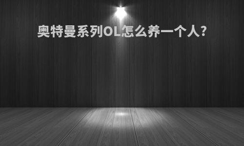 奥特曼系列OL怎么养一个人?