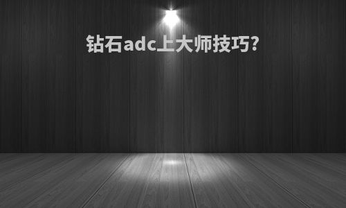 钻石adc上大师技巧?