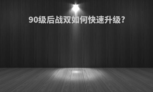 90级后战双如何快速升级?