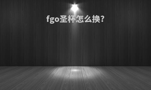 fgo圣杯怎么换?