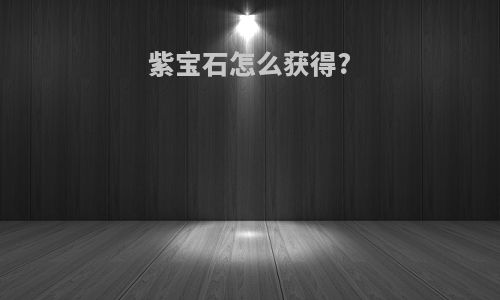 紫宝石怎么获得?