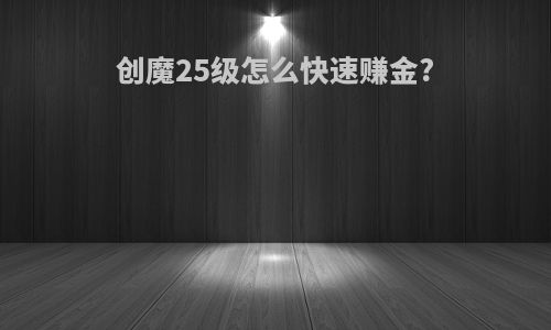 创魔25级怎么快速赚金?