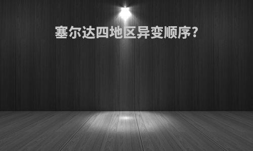 塞尔达四地区异变顺序?