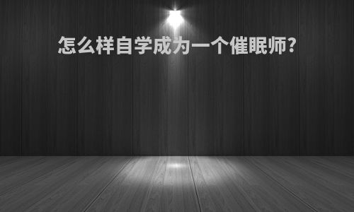 怎么样自学成为一个催眠师?