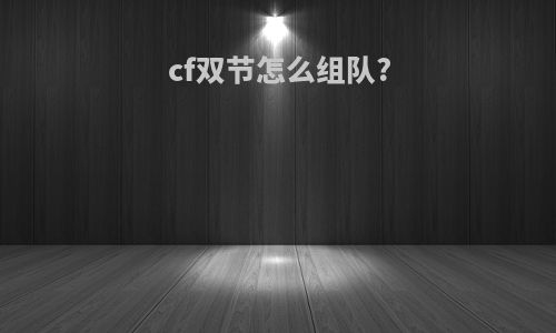 cf双节怎么组队?