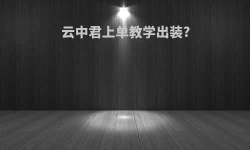 云中君上单教学出装?