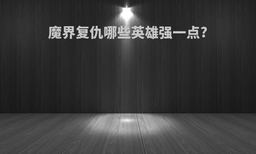 魔界复仇哪些英雄强一点?