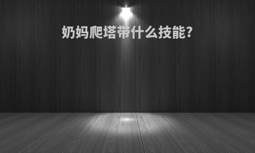 奶妈爬塔带什么技能?