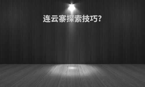 连云寨探索技巧?