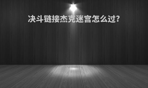 决斗链接杰克迷宫怎么过?