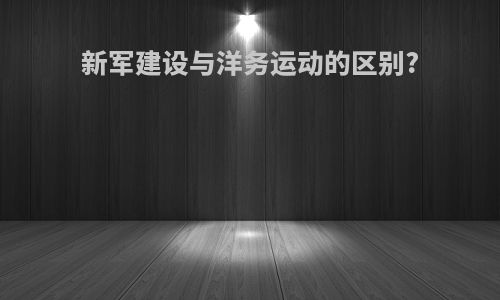 新军建设与洋务运动的区别?