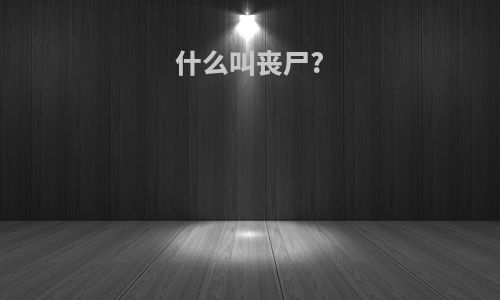 什么叫丧尸?