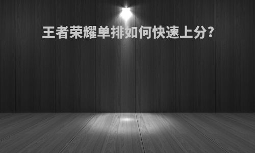 王者荣耀单排如何快速上分?