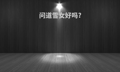 问道雪女好吗?