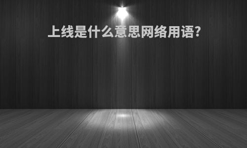 上线是什么意思网络用语?