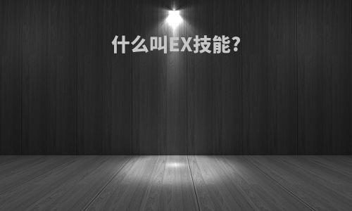 什么叫EX技能?