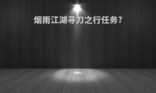 烟雨江湖寻刀之行任务?