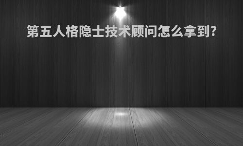 第五人格隐士技术顾问怎么拿到?