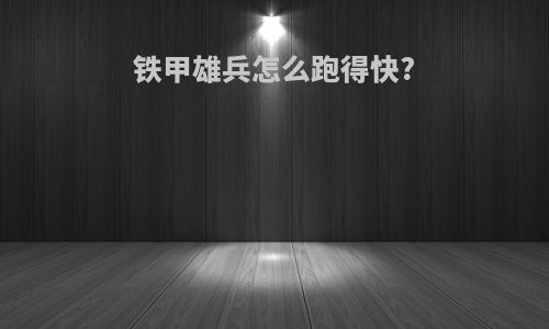 铁甲雄兵怎么跑得快?
