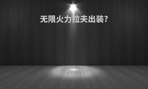 无限火力拉夫出装?