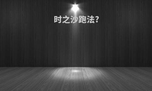 时之沙跑法?