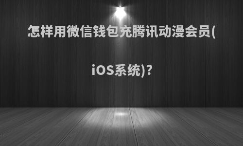 怎样用微信钱包充腾讯动漫会员(iOS系统)?