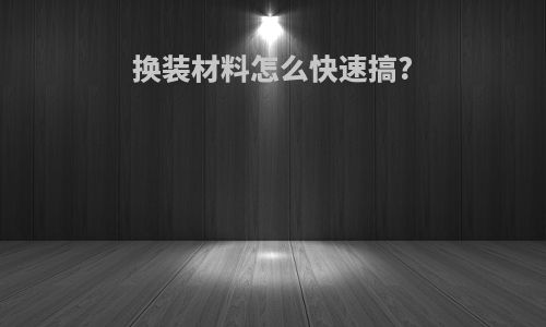 换装材料怎么快速搞?