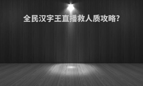 全民汉字王直播救人质攻略?