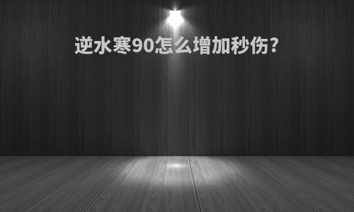 逆水寒90怎么增加秒伤?