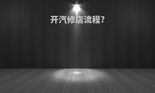 开汽修店流程?