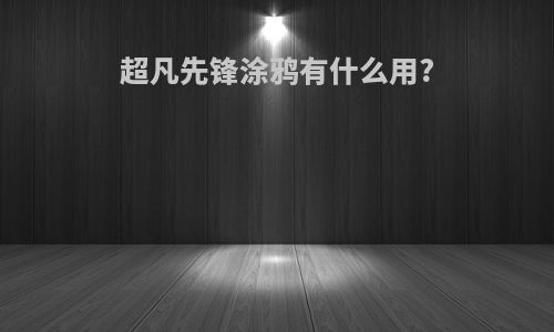 超凡先锋涂鸦有什么用?