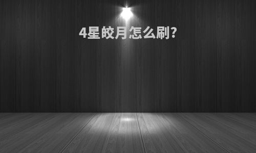 4星皎月怎么刷?