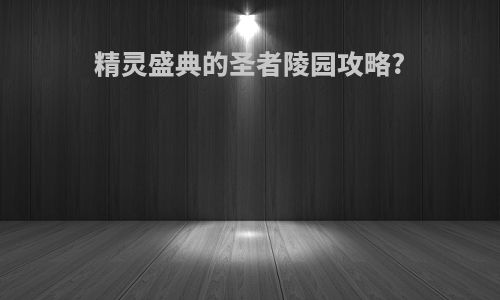 精灵盛典的圣者陵园攻略?
