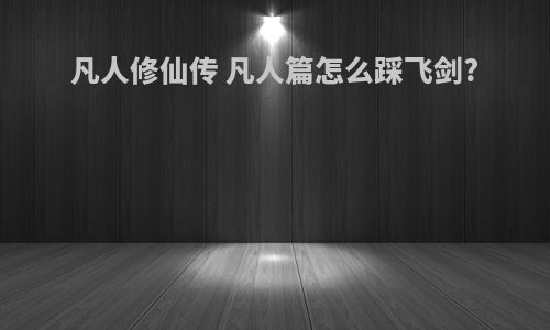 凡人修仙传 凡人篇怎么踩飞剑?