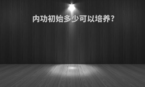 内功初始多少可以培养?