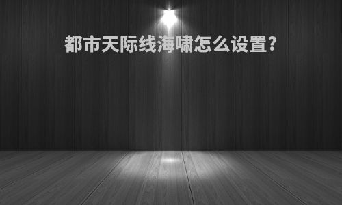 都市天际线海啸怎么设置?