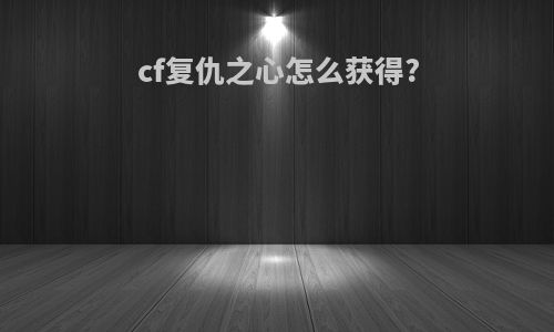 cf复仇之心怎么获得?