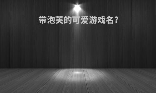 带泡芙的可爱游戏名?