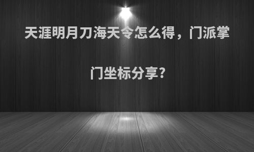 天涯明月刀海天令怎么得，门派掌门坐标分享?