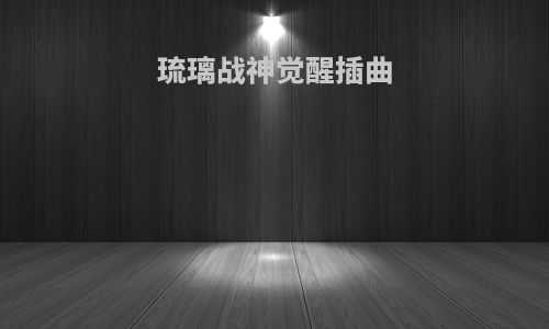 琉璃战神觉醒插曲
