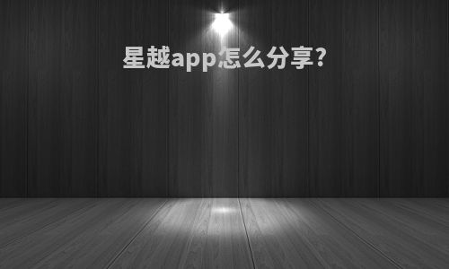 星越app怎么分享?